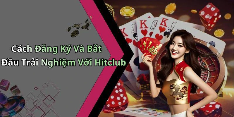 Cách Đăng Ký Và Bắt Đầu Trải Nghiệm Với Hitclub