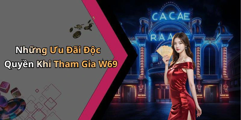 Những Ưu Đãi Độc Quyền Khi Tham Gia W69