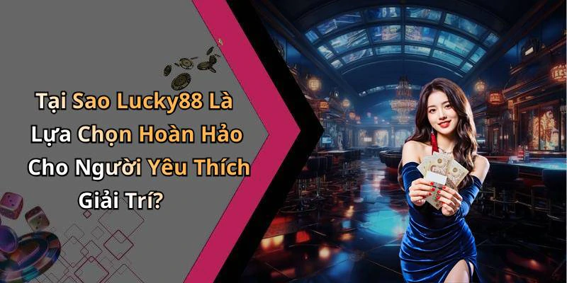 lucky88-kham-pha-the-gioi-giai-tri-truc-tuyen-hap-dan-nhat-121