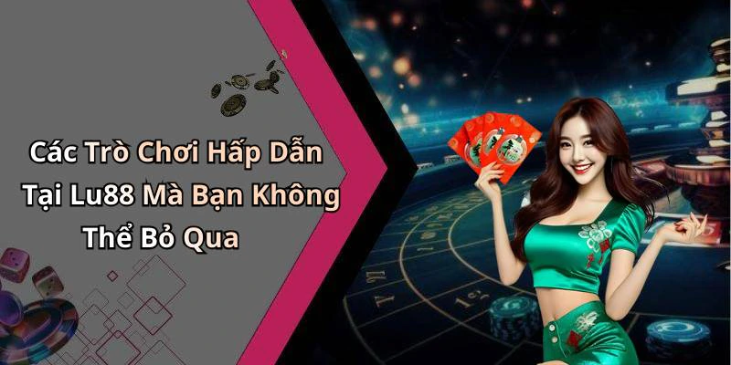 lu88-trai-nghiem-giai-tri-truc-tuyen-dinh-cao-cung-tro-choi-hap-dan-148