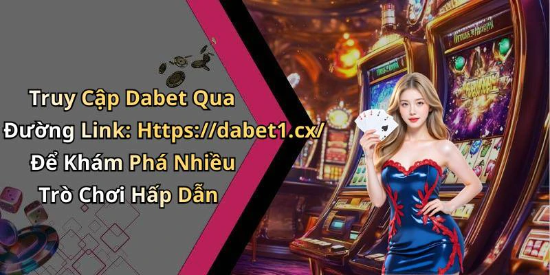 dabet-kham-pha-the-gioi-giai-tri-truc-tuyen-doc-dao-185